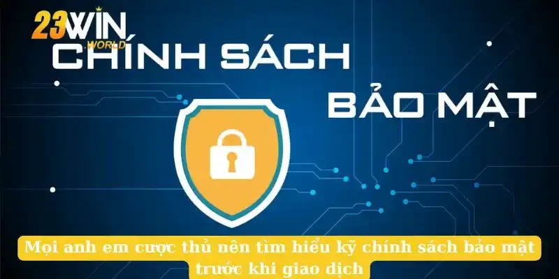 Mọi anh em cược thủ nên tìm hiểu kỹ chính sách bảo mật trước khi giao dịch