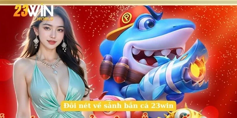 Đôi nét về sảnh bắn cá 23win