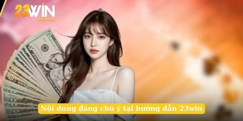 Nội dung đáng chú ý tại hướng dẫn 23win
