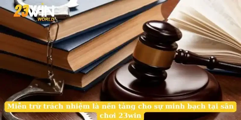 Miễn trừ trách nhiệm là nền tảng cho sự minh bạch tại sân chơi 23win