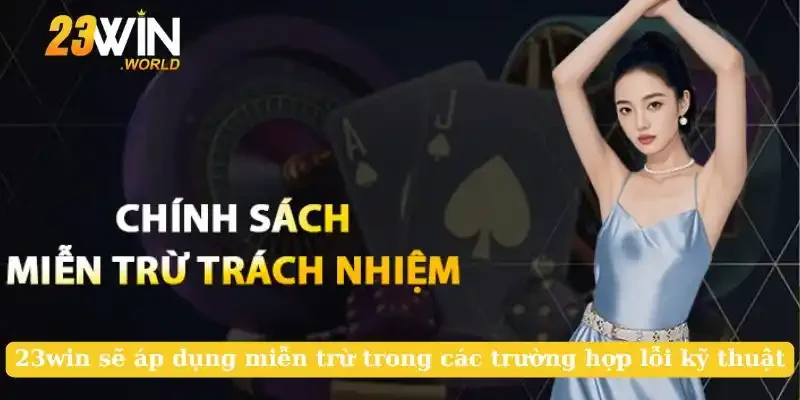 23win sẽ áp dụng miễn trừ trong các trường hợp lỗi kỹ thuật
