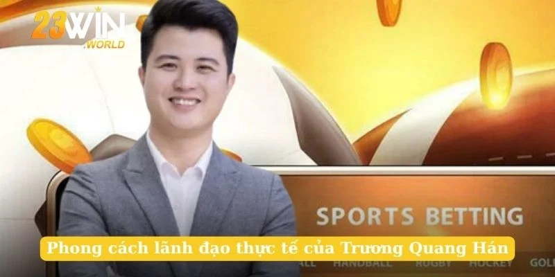 Phong cách lãnh đạo thực tế của Trương Quang Hán