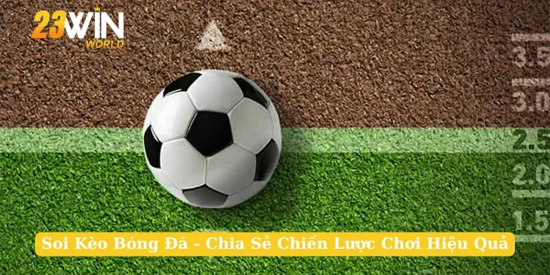 Soi Kèo Bóng Đá - Chia Sẻ Chiến Lược Chơi Hiệu Quả